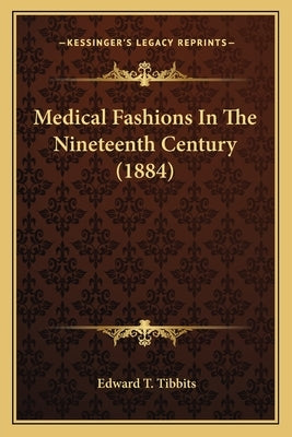 Medical Fashions In The Nineteenth Century (1884) by Tibbits, Edward T.