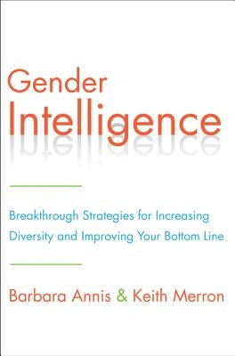 Gender Intelligence: Breakthrough Strategies for Increasing Diversity and Improving Your Bottom Line by Annis, Barbara