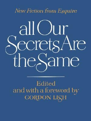 All Our Secrets Are the Same: New Fiction from Esquire by Lish, Gordon