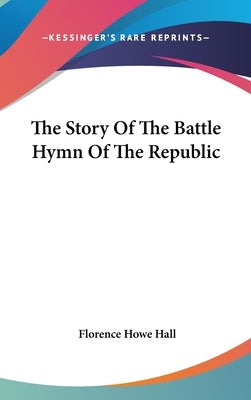 The Story Of The Battle Hymn Of The Republic by Hall, Florence Howe