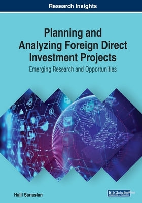 Planning and Analyzing Foreign Direct Investment Projects: Emerging Research and Opportunities by Sarıaslan, Halil