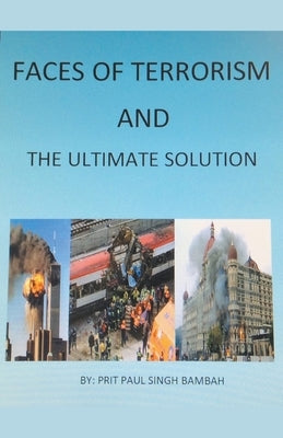 Faces of Terrorism and The Ultimate Solution, by: Prit Paul Singh Bambah by Bambah, Prit Paul Singh