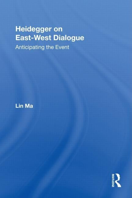 Heidegger on East-West Dialogue: Anticipating the Event by Ma, Lin