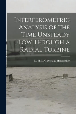 Interferometric Analysis of the Time Unsteady Flow Through a Radial Turbine by Hangartner, L. G. McVay D. H.