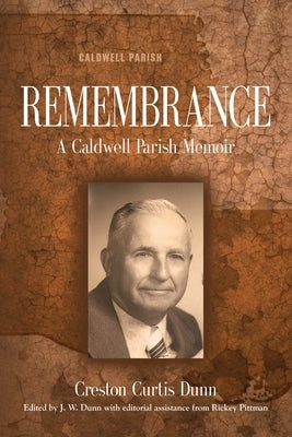 Remembrance: A Caldwell Parish Memoir by Dunn, Creston Curtis