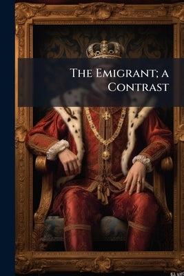 The Emigrant; a Contrast by Anonymous