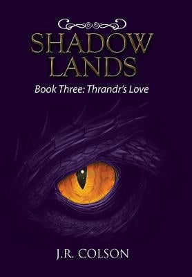 Shadow Lands: Book Three: Thrandr's Love by Colson, J. R.