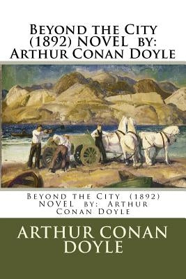 Beyond the City (1892) NOVEL by: Arthur Conan Doyle by Doyle, Arthur Conan