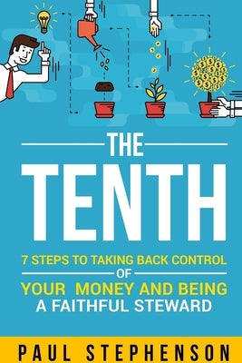 The Tenth: 7 Steps to Taking Back Control of Your Money and Being a Faithful Steward by Stephenson, Paul