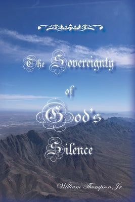 The Sovereignty of God's Silence by Thompson, William
