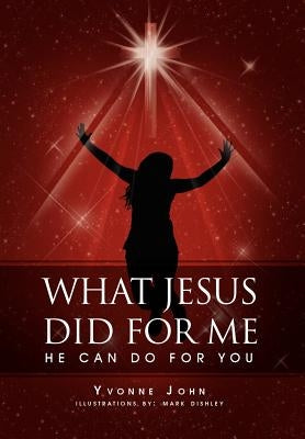 What Jesus Did For Me: He Can Do For You by John, Yvonne