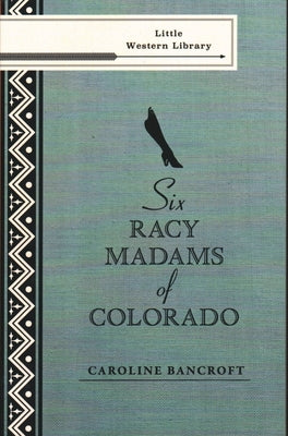 Six Racy Madams of Colorado by Bancroft, Caroline