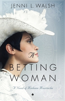 A Betting Woman: A Novel of Madame Moustache by Walsh, Jenni L.