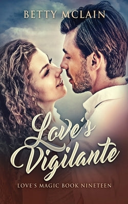 Love's Vigilante: A Sweet & Wholesome Contemporary Romance by McLain, Betty