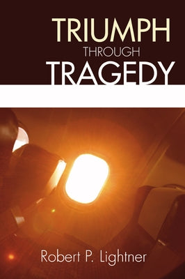 Triumph Through Tragedy by Lightner, Robert P.