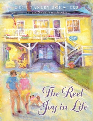 The Reel Joy in Life by Schwiers, Gene Baxley