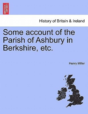 Some Account of the Parish of Ashbury in Berkshire, Etc. by Miller, Henry