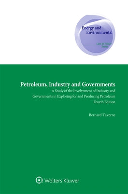 Petroleum, Industry and Governments: A Study of the Involvement of Industry and Governments in Exploring for and Producing Petroleum by Taverne, Bernard