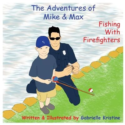 The Adventures of Mike & Max: Fishing With Firefighters by Kristine, Gabrielle