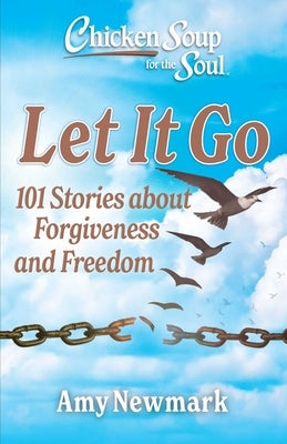 Chicken Soup for the Soul: Let It Go: 101 Stories about Forgiveness and Freedom by Newmark, Amy
