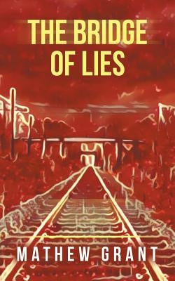 The Bridge of Lies by Grant, Mathew