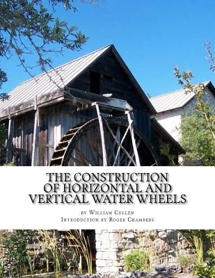 The Construction of Horizontal and Vertical Water Wheels by Chambers, Roger