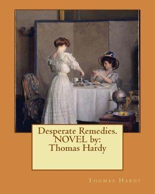 Desperate Remedies. NOVEL by: Thomas Hardy by Hardy, Thomas