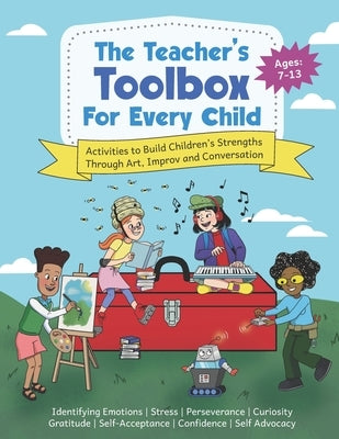 The Teacher's Toolbox for Every Child: Activities to Build Children's Strengths Through Art, Improv and Conversation by Stern, Peggy