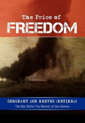 The Price of Freedom: The War Within the Memoir of Don Reeves by Sergeant Don Reeves (Retired)