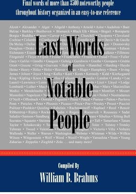 Last Words of Notable People: Final Words of More than 3500 Noteworthy People Throughout History by Brahms, William B.
