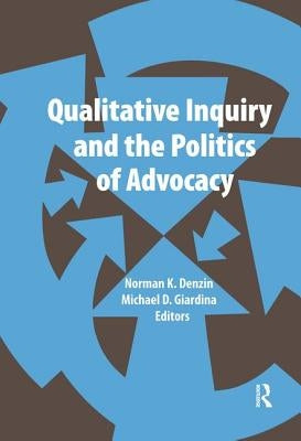 Qualitative Inquiry and the Politics of Advocacy by Denzin, Norman K.