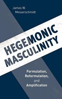 Hegemonic Masculinity: Formulation, Reformulation, and Amplification by Messerschmidt, James W.