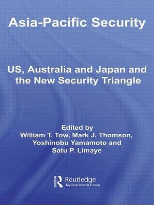 Asia-Pacific Security: US, Australia and Japan and the New Security Triangle by Tow, William