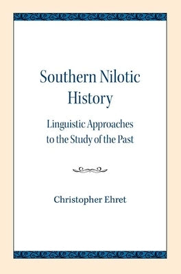 Southern Nilotic History: Linguistic Approaches to the Study of the Past by Ehret, Christopher