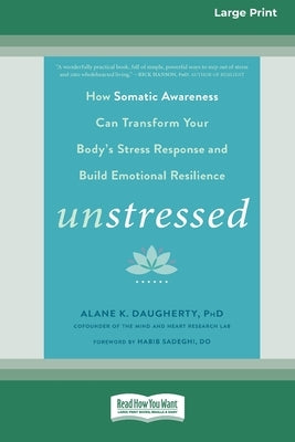 Unstressed: How Somatic Awareness Can Transform Your Body's Stress Response and Build Emotional Resilience [Large Print 16 Pt Edit by Daugherty, Alane K.