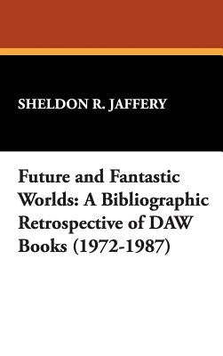 Future and Fantastic Worlds: A Bibliographic Retrospective of DAW Books (1972-1987) by Jaffery, Sheldon R.