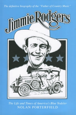Jimmie Rodgers: The Life and Times of America's Blue Yodeler by Porterfield, Nolan