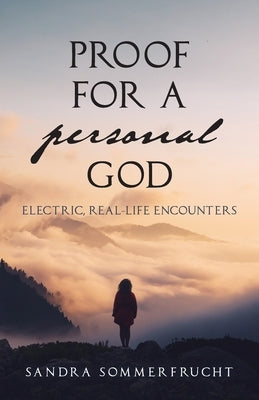 Proof for a Personal God: Electric, Real-Life Encounters by Sommerfrucht, Sandra