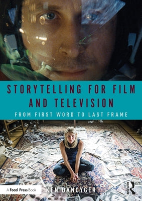 Storytelling for Film and Television: From First Word to Last Frame by Dancyger, Ken