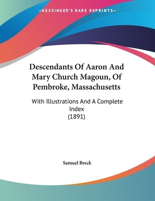 Descendants Of Aaron And Mary Church Magoun, Of Pembroke, Massachusetts: With Illustrations And A Complete Index (1891) by Breck, Samuel
