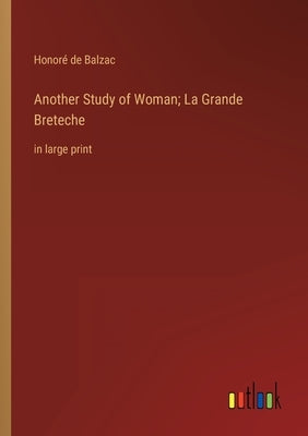 Another Study of Woman; La Grande Breteche: in large print by Balzac, Honoré de