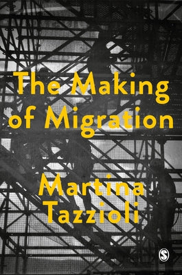 The Making of Migration: The Biopolitics of Mobility at Europe's Borders by Tazzioli, Martina