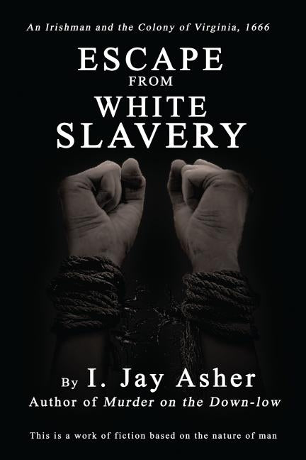 Escape From White Slavery: An Irishman and the Colony of Virginia, 1666 by Asher, I. Jay