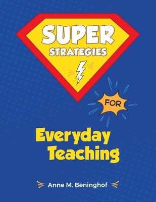 Super Strategies for Everyday Teaching by Beninghof, Anne M.