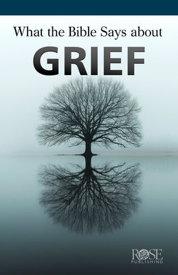 What the Bible Says about Grief by Rose Publishing