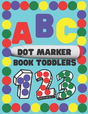 Dot Marker Book Toddlers.: Alphabet.Numbers.Forms.BIG DOTS.Workbook for kids. Coloring book. 120 pages 8 * 11 inches by Kondrat, Andrii