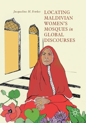 Locating Maldivian Women's Mosques in Global Discourses by Fewkes, Jacqueline H.