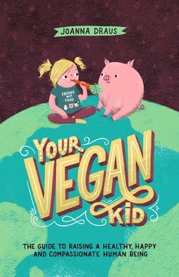 Your Vegan Kid: The guide to raising a healthy, happy and compassionate human being by Skapare, Josephine