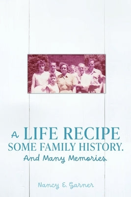 A Life Recipe Some Family History. And Many Memories. by Garner, Nancy E.