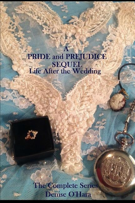 A Pride and Prejudice Sequel: LIfe After the Wedding: The Complete Series by Carroll, Brooke
